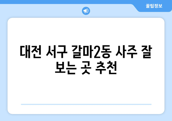 대전 서구 갈마2동에서 신뢰할 수 있는 사주 잘 보는 곳 추천 | 사주, 운세, 궁합, 택일, 대전 사주