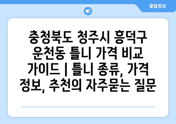 충청북도 청주시 흥덕구 운천동 틀니 가격 비교 가이드 | 틀니 종류, 가격 정보, 추천