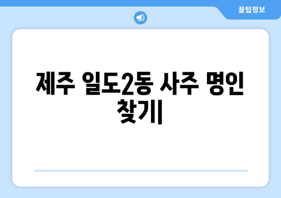 제주도 제주시 일도2동, 나에게 맞는 사주 명인 찾기| 추천 & 후기 | 제주 사주, 운세,  점집,  제주시 일도2동 사주