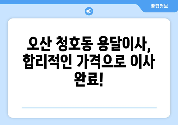 경기도 오산시 청호동 용달이사| 가격 비교 & 추천 업체 정보 | 용달, 이사, 가격, 오산, 청호동