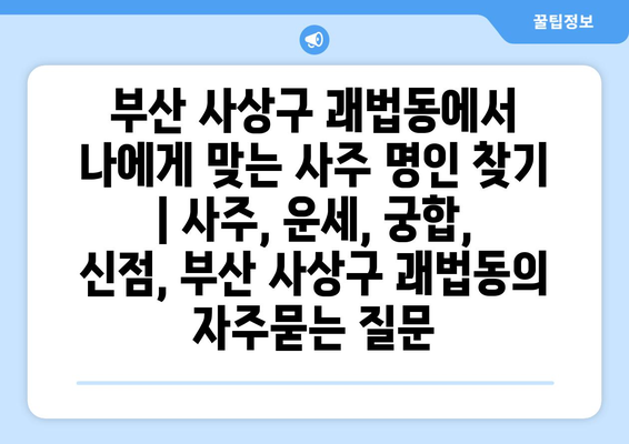 부산 사상구 괘법동에서 나에게 맞는 사주 명인 찾기 | 사주, 운세, 궁합, 신점, 부산 사상구 괘법동