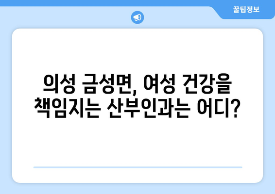 의성군 금성면 산부인과 추천| 믿을 수 있는 여성 건강 지킴이 찾기 | 의성, 금성, 산부인과, 병원, 진료, 여성 건강