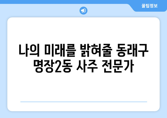 부산 동래구 명장2동에서 신뢰할 수 있는 사주 잘 보는 곳 추천 | 사주, 운세, 궁합, 부산, 동래구, 명장2동