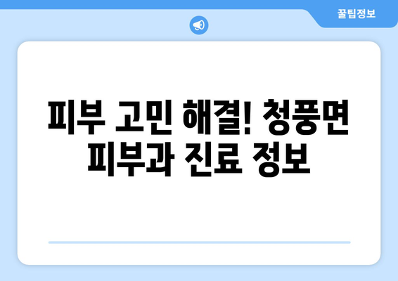 제천 청풍면 피부과 추천| 꼼꼼하게 비교하고 선택하세요! | 피부과, 진료, 후기, 정보