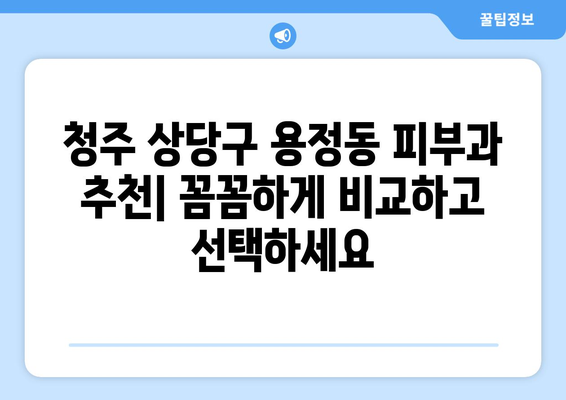 청주 상당구 용정동 피부과 추천| 꼼꼼하게 비교하고 선택하세요 | 용정동 피부과, 피부과 추천, 청주 피부과