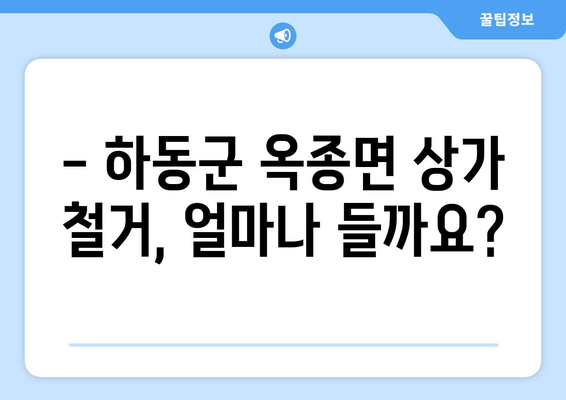 하동군 옥종면 상가 철거 비용 알아보기| 예상 비용 및 추가 정보 | 철거, 비용 산정, 업체 추천