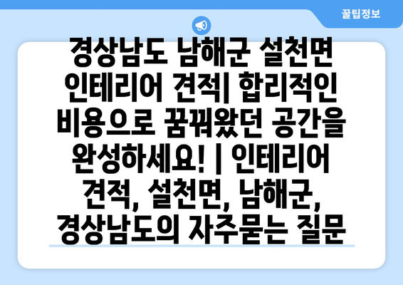 경상남도 남해군 설천면 인테리어 견적| 합리적인 비용으로 꿈꿔왔던 공간을 완성하세요! | 인테리어 견적, 설천면, 남해군, 경상남도