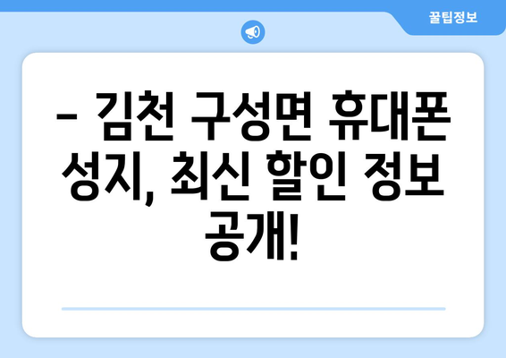 경상북도 김천시 구성면 휴대폰 성지 좌표| 최신 정보와 할인 꿀팁 | 김천 휴대폰, 성지, 좌표, 할인