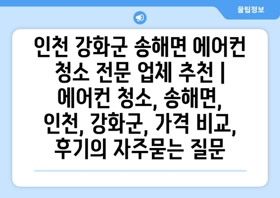 인천 강화군 송해면 에어컨 청소 전문 업체 추천 | 에어컨 청소, 송해면, 인천, 강화군, 가격 비교, 후기