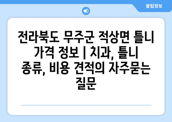 전라북도 무주군 적상면 틀니 가격 정보 | 치과, 틀니 종류, 비용 견적