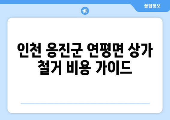 인천 옹진군 연평면 상가 철거 비용 가이드| 철거 전 알아야 할 모든 것 | 상가 철거, 비용 계산, 철거 업체, 절차, 주의 사항