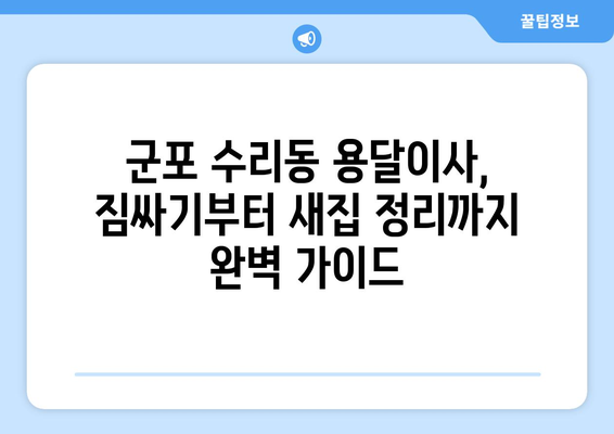 군포시 수리동 용달이사| 짐싸기부터 새집 정리까지 완벽 가이드 | 군포 용달, 이삿짐센터, 저렴한 이사