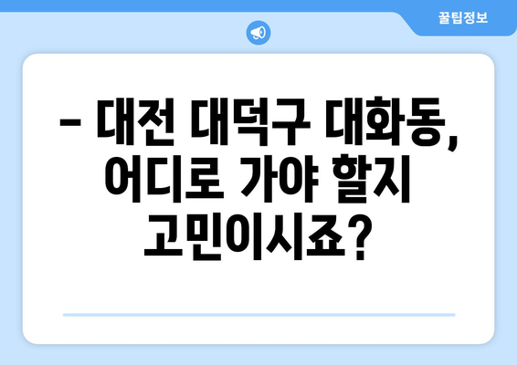 대전 대덕구 대화동 피부과 추천| 꼼꼼하게 비교하고 선택하세요 | 피부과, 대전, 대덕구, 대화동, 추천