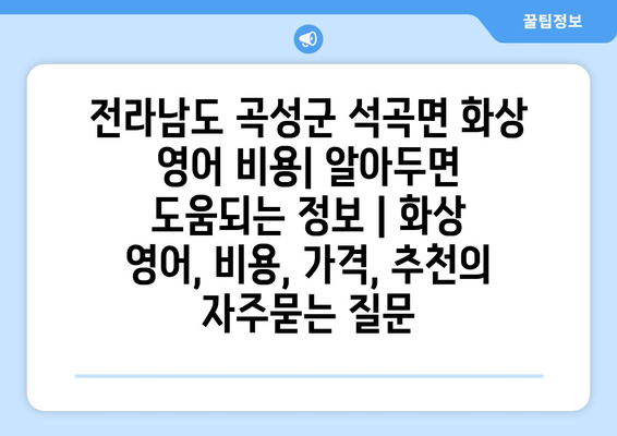 전라남도 곡성군 석곡면 화상 영어 비용| 알아두면 도움되는 정보 | 화상 영어, 비용, 가격, 추천