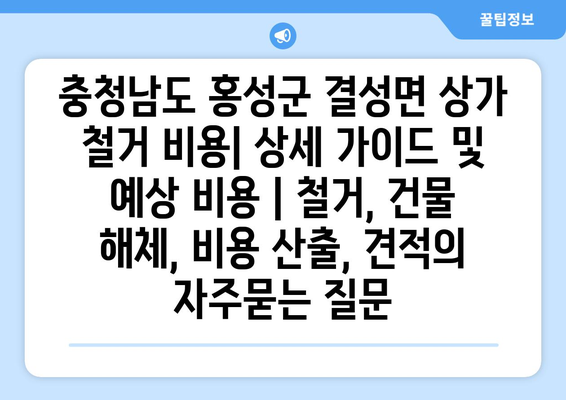 충청남도 홍성군 결성면 상가 철거 비용| 상세 가이드 및 예상 비용 | 철거, 건물 해체, 비용 산출, 견적