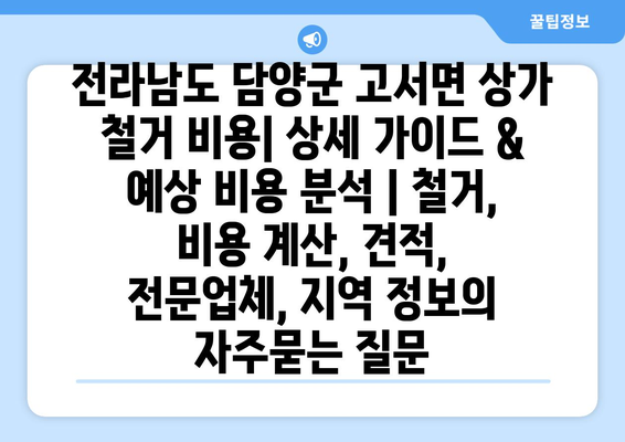 전라남도 담양군 고서면 상가 철거 비용| 상세 가이드 & 예상 비용 분석 | 철거, 비용 계산, 견적, 전문업체, 지역 정보