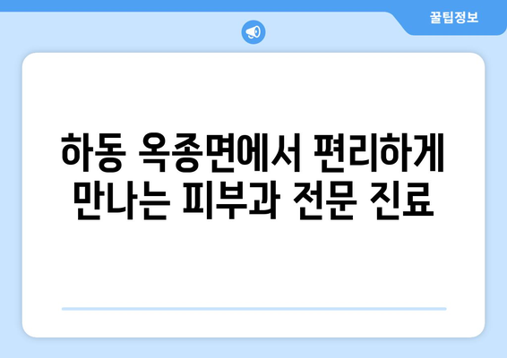 하동군 옥종면 피부과 추천| 믿을 수 있는 의료진과 편리한 접근성 | 피부과, 진료, 추천, 하동, 옥종