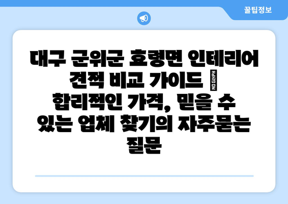 대구 군위군 효령면 인테리어 견적 비교 가이드 | 합리적인 가격, 믿을 수 있는 업체 찾기