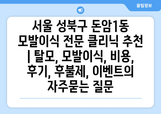 서울 성북구 돈암1동 모발이식 전문 클리닉 추천 | 탈모, 모발이식, 비용, 후기, 후불제, 이벤트