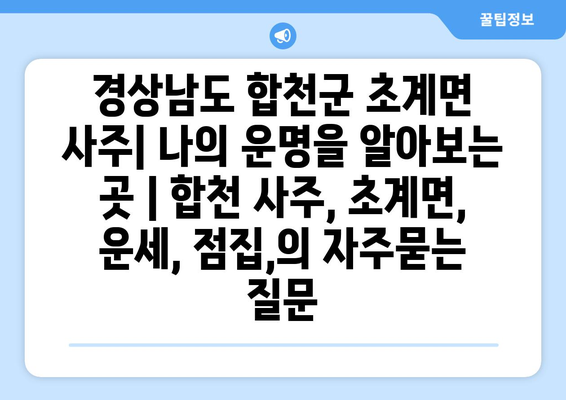 경상남도 합천군 초계면 사주| 나의 운명을 알아보는 곳 | 합천 사주, 초계면, 운세, 점집,