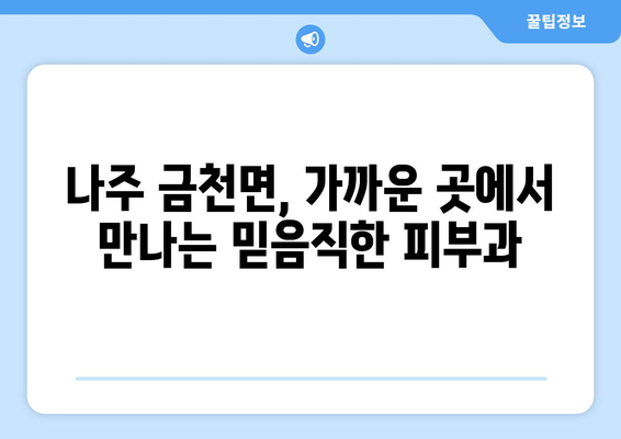 전라남도 나주시 금천면 피부과 추천| 믿을 수 있는 의료진과 편리한 접근성! | 나주 피부과, 금천면 피부과, 피부과 추천, 피부 관리