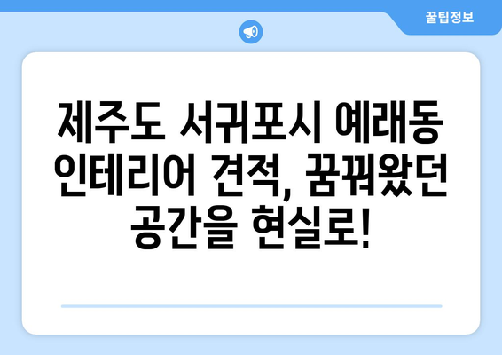 제주도 서귀포시 예래동 인테리어 견적| 합리적인 비용으로 꿈꿔왔던 공간을 완성하세요! | 인테리어 견적 비교, 업체 추천, 시공 후기