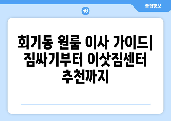 회기동 원룸 이사, 짐싸는 꿀팁부터 이삿짐센터 추천까지! | 동대문구, 원룸 이사 가이드, 이사 비용