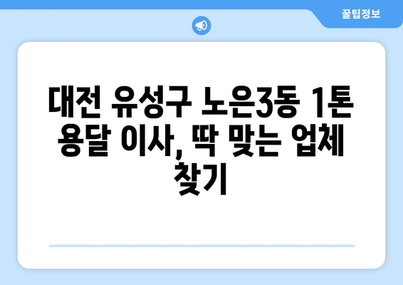 대전 유성구 노은3동 1톤 용달이사| 가격 비교 & 업체 추천 | 저렴하고 안전한 이사, 지금 바로 찾아보세요!