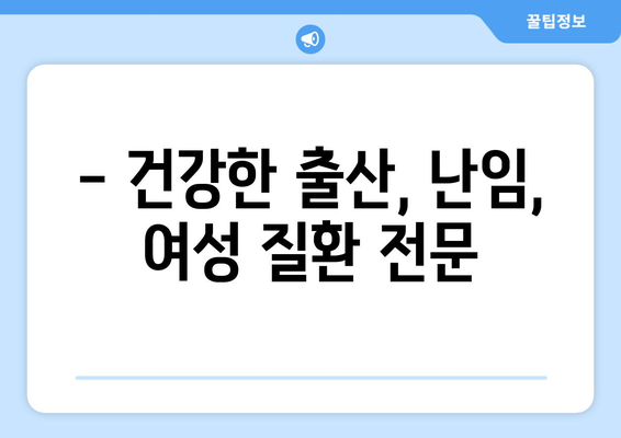 강원도 속초시 교동 산부인과 추천| 믿을 수 있는 여성 건강 지킴이 | 속초 산부인과, 여성 건강, 출산, 난임, 여성 질환