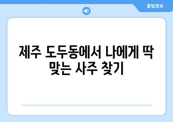 제주도 제주시 도두동에서 나에게 딱 맞는 사주 찾기 | 도두동 유명 사주, 운세, 궁합, 신점