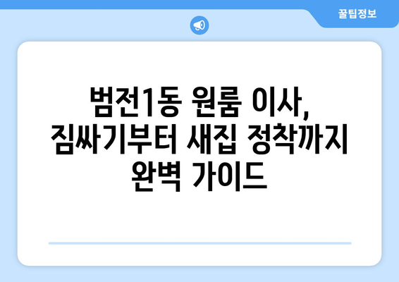 부산진구 범전1동 원룸 이사, 짐싸기부터 새집 정착까지 완벽 가이드 | 부산 원룸 이사, 이사짐센터 추천, 이사 비용 견적