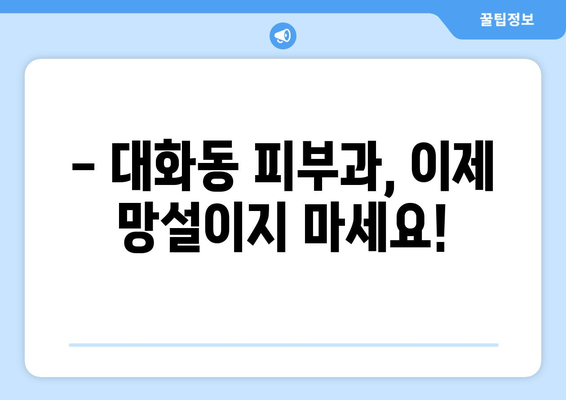 대전 대덕구 대화동 피부과 추천| 꼼꼼하게 비교하고 선택하세요 | 피부과, 대전, 대덕구, 대화동, 추천