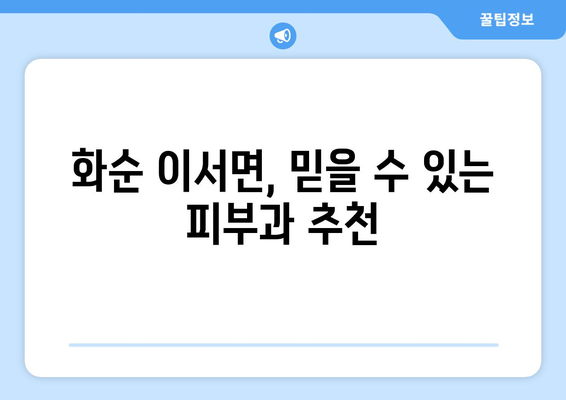 전라남도 화순군 이서면 피부과 추천| 꼼꼼하게 비교하고 선택하세요 | 화순 피부과, 이서면 피부과, 피부과 추천, 피부 관리