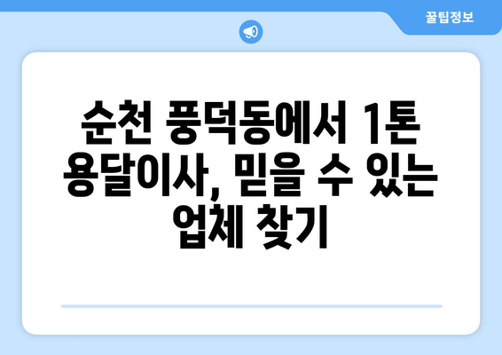 전라남도 순천시 풍덕동 1톤 용달이사| 저렴하고 안전한 이사 업체 찾기 | 순천 용달, 이사견적, 이사짐센터, 1톤 용달