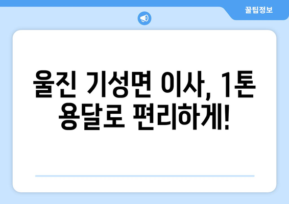 울진군 기성면 1톤 용달이사, 저렴하고 안전하게 이용하세요! | 울진 용달, 1톤 이사, 기성면 이사, 이삿짐센터, 이사 비용