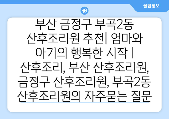 부산 금정구 부곡2동 산후조리원 추천| 엄마와 아기의 행복한 시작 | 산후조리, 부산 산후조리원, 금정구 산후조리원, 부곡2동 산후조리원