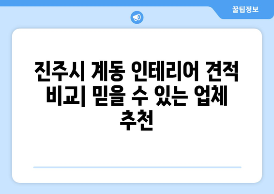 진주시 계동 인테리어 견적 비교| 믿을 수 있는 업체 추천 및 가격 정보 | 인테리어 견적, 진주시, 계동, 비용, 업체 비교