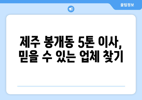 제주도 제주시 봉개동 5톤 이사짐센터 추천 | 견적 비교, 이삿짐 포장, 안전한 이사