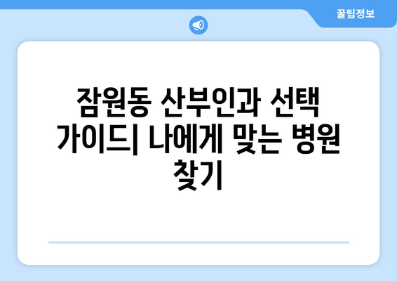 서울 서초구 잠원동 산부인과 추천| 믿을 수 있는 병원 찾기 | 산부인과, 여성 건강, 출산, 난임, 여성 질환