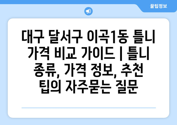 대구 달서구 이곡1동 틀니 가격 비교 가이드 | 틀니 종류, 가격 정보, 추천 팁