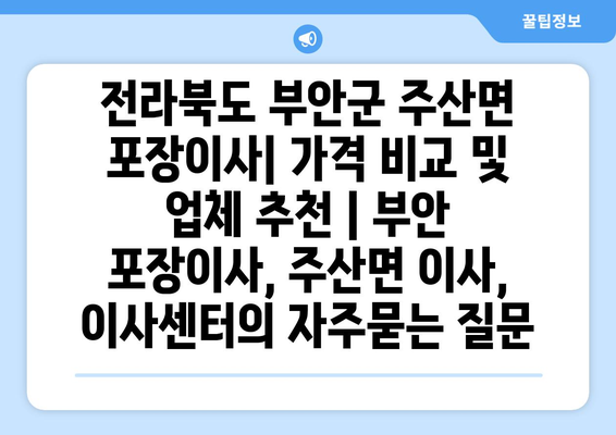 전라북도 부안군 주산면 포장이사| 가격 비교 및 업체 추천 | 부안 포장이사, 주산면 이사, 이사센터