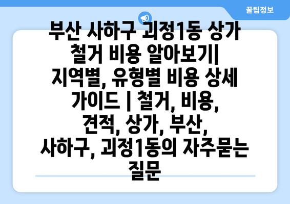 부산 사하구 괴정1동 상가 철거 비용 알아보기| 지역별, 유형별 비용 상세 가이드 | 철거, 비용, 견적, 상가, 부산, 사하구, 괴정1동