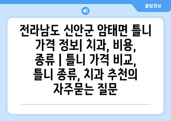 전라남도 신안군 암태면 틀니 가격 정보| 치과, 비용, 종류 | 틀니 가격 비교, 틀니 종류, 치과 추천