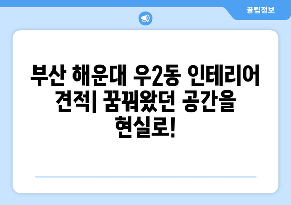 부산 해운대구 우2동 인테리어 견적| 합리적인 비용으로 꿈꿔왔던 공간을 완성하세요! | 인테리어 견적, 부산 인테리어, 해운대 인테리어, 우2동 인테리어