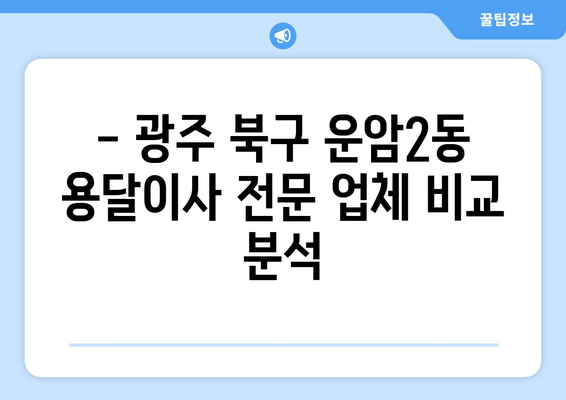 광주 북구 운암2동 용달이사 전문 업체 추천 | 저렴하고 안전한 이사, 지금 바로 확인하세요!