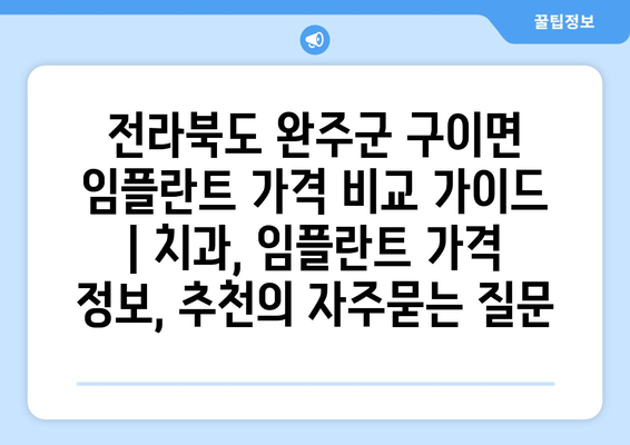 전라북도 완주군 구이면 임플란트 가격 비교 가이드 | 치과, 임플란트 가격 정보, 추천