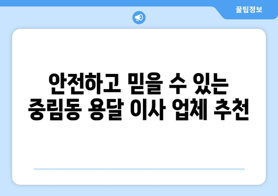 서울 중구 중림동 용달이사 가격 비교 & 추천 업체 | 저렴하고 안전한 이사, 지금 바로 확인하세요!