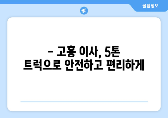 전라남도 고흥군 대서면 5톤 이사|  믿을 수 있는 이삿짐센터 추천 & 가격 비교 | 고흥 이사, 5톤 트럭, 이사짐센터 견적