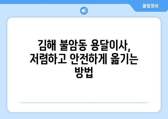 김해시 불암동 용달이사 전문 업체 비교 가이드 | 저렴하고 안전한 이사, 지금 바로 찾아보세요!