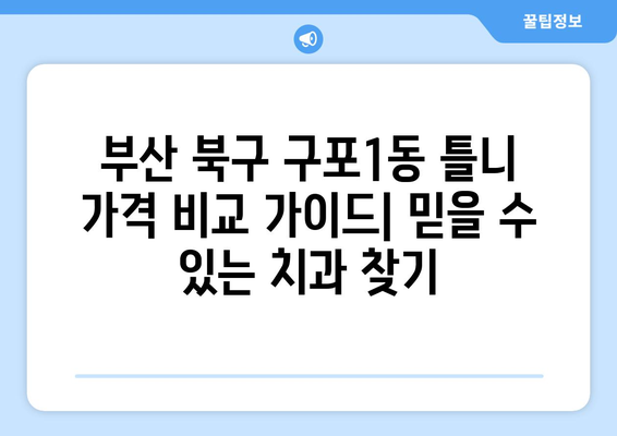 부산 북구 구포1동 틀니 가격 비교 가이드| 믿을 수 있는 치과 찾기 | 틀니 가격, 치과 추천, 틀니 종류, 틀니 관리